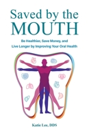 Saved by the Mouth: Be Healthier, Save Money, and Live Longer by Improving Your Oral Health B0CHL7QZF9 Book Cover