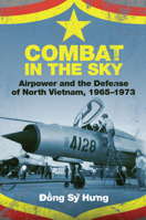 Combat in the Sky: Airpower and the Defense of North Vietnam, 1965-1973 1612510272 Book Cover