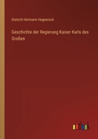 Geschichte der Regierung Kaiser Karls des Groen 3368494309 Book Cover