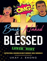 Buck-Naked & Blessed: Instructional Coaching on How To Workout, While Working In 107132859X Book Cover