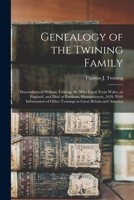 Genealogy of the Twining Family: Descendants of William Twining, Sr. Who Came From Wales, or England, and Died at Eastham, Massachusetts, 1659. With ... Other Twinings in Great Britain and America 1015352200 Book Cover