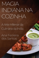 Magia Indiana na Cozinha: A Arte Milenar da Culinária da Índia 1835199410 Book Cover
