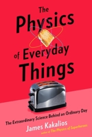 The Physics of Everyday Things: The Extraordinary Science Behind an Ordinary Day 0770437753 Book Cover