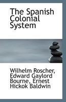 The Spanish Colonial System 1113424281 Book Cover