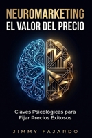 Neuromarketing El Valor del Precio. Claves Psicológicas para Fijar Precios Exitosos (Spanish Edition) B0CTH6VMF8 Book Cover