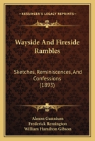 Wayside and Fireside Rambles: Sketches, Reminiscences, and Confessions (Classic Reprint) 1165150476 Book Cover