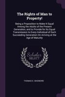 The Rights of Man to Property!: Being a Proposition to Make It Equal Among the Adults of the Present Generation, and to Provide for Its Equal Transmission to Every Individual of Each Succeeding Genera 1377418286 Book Cover