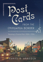 Postcards from the Chihuahua Border: Revisiting a Pictorial Past, 1900s–1950s 0816539952 Book Cover