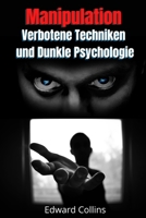 Manipulation, Verbotene Techniken und Dunkle Psychologie: Lerne, Entscheidungen anderer zu manipulieren, Körpersprache zu lesen, Menschen zu analysieren und zu überzeugen (German Edition) B0FK42LBWG Book Cover