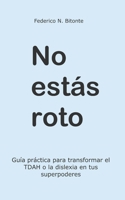 No estás roto: Guía práctica para transformar el TDAH o la dislexia en tus superpoderes (Spanish Edition) B0FJ7DGTZB Book Cover