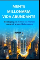 MENTE MILLONARIA VIDA ABUNDANTE: Estrategias para dominar tus finanzas y construir prosperidad duradera (Spanish Edition) B0GCDM1Y6P Book Cover