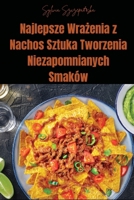Najlepsze Wrazenia z Nachos Sztuka Tworzenia Niezapomnianych Smaków (Polish Edition) 1836878435 Book Cover