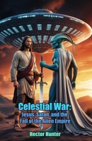 Celestial War: Jesus, Satan, and the Fall of the Alien Empire (The Holy Knockout Chronicles) B0F1MVWX89 Book Cover