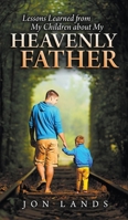 Lessons Learned from My Children about My Heavenly Father 0985463392 Book Cover
