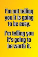 I'm Not Telling You It's Going to Be Easy. I'm Telling You It's Going to Be Worth It: Daily Sobriety Journal for Addiction Recovery Alcoholics Anonymous, Narcotics Rehab, Living Sober Alcoholism, Work 1092667946 Book Cover