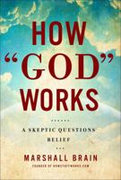 How God Works: A Skeptic Questions Belief 1454910615 Book Cover