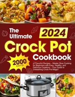 The Ultimate Crock Pot Cookbook: 2000 Days of Flavorful Recipes - Master Slow Cooking for Beginners with Easy, Healthy, and Delicious Creations - Your B0CQW6BNRD Book Cover
