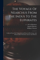 The Voyage Of Nearchus From The Indus To The Euphrates: Collected From The Original Journal Preserved By Arrian, And Illustrated By Authorities Ancient And Modern 1017752362 Book Cover