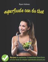 SUPERFOODS CAN DO THAT: Recipes to optimize 4 important functions of your body 1093728663 Book Cover