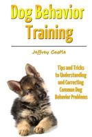 Dog Behavior Training: Tips and Tricks to Understanding and Correcting Common Dog Behavior Problems 130055505X Book Cover
