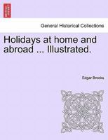 Holidays at home and abroad ... Illustrated. 1241507511 Book Cover