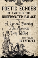 Poetic Echoes of Truth in the Underwater Palace: A Lyrical Journey to the Mysteries Deep Within (The Books of the God of Fear) B0F6SZ2JRK Book Cover