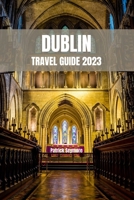 DUBLIN TRAVEL GUIDE 2023: Unveiling the Treasures of Ireland's Capital City B0C5274WCT Book Cover