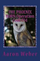 The Phoenix Born: Operation Code P14: Volume 3 of Operation Phoenix 1493777521 Book Cover