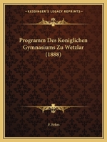 Programm Des Koniglichen Gymnasiums Zu Wetzlar (1888) 1160235538 Book Cover