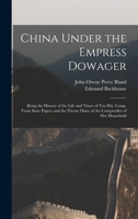 China Under the Empress Dowager: Being the History of the Life and Times of Tzu Hsi, Comp. From State Papers and the Private Diary of the Comptroller of Her Household 1015775446 Book Cover