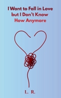 I Want to Fall in Love, but I Don’t Know How Anymore: Confessions on Modern Love, Emotional Unavailability, and the Fear of Letting Someone In B0H9Z4FXW9 Book Cover
