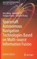 Spacecraft Autonomous Navigation Technologies Based on Multi-source Information Fusion (Space Science and Technologies) 9811548781 Book Cover