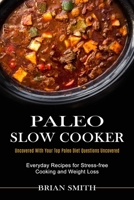 Paleo Slow Cooker: Everyday Recipes for Stress-free Cooking and Weight Loss 1990334105 Book Cover