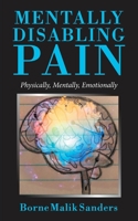 Mentally Disabling Pain: Physically, Mentally, Emotionally 1665526629 Book Cover