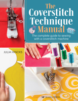 The Coverstitch Machine Manual : The Complete Guide to Coverstitching Techniques 1782218564 Book Cover