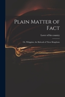 Plain Matter of Fact; Or, Whiggism, the Bulwark of These Kingdoms 1014282276 Book Cover