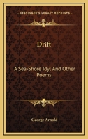 Drift: A Sea-Shore Idyl: And Other Poems 0548401314 Book Cover