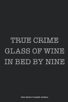 True Crime Glass of Wine In Bed By Nine 2020 Weekly Planner Diary Notebook: Jan 1, 2020 to Dec 31, 2020: Daily, Weekly & Monthly View Planner, Diary & Journal 1673465013 Book Cover