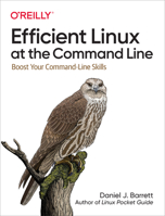 Efficient Linux at the Command Line: Boost Your Command-Line Skills 1098113403 Book Cover