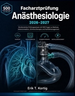 Facharztprüfung Anästhesiologie 2026-2027: Strukturiertes Prüfungswissen mit 500 Fragen zu Narkose, Intensivmedizin, Schmerztherapie und Notfallmanagement (German Edition) B0H7RQFCRP Book Cover