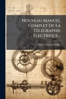 Nouveau Manuel Complet de La Telegraphie Electrique, Ou Traite de L'Electricite Et Du Magnetisme, Appliquees a la Transmission Des Signaux... 1272480224 Book Cover