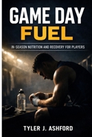 Game day fuel: In-season nutrition and recovery for players B0GMYYCS7H Book Cover