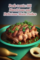 Pork-tastic: 101 Nutritious and Delicious Main Dishes B0CFCXVQ6H Book Cover