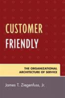 Customer Friendly: The Organizational Architecture of Service 0761837523 Book Cover