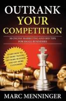 Outrank Your Competition: 50 Online Marketing and SEO Tips for Small Businesses- Learn How to Get More Traffic, Get More Business and Get More Customers 098367020X Book Cover