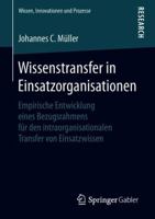 Wissenstransfer in Einsatzorganisationen: Empirische Entwicklung eines Bezugsrahmens für den intraorganisationalen Transfer von Einsatzwissen (Wissen, Innovationen und Prozesse) 3658229055 Book Cover