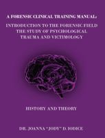 A Forensic Clinical Training Manual: Introduction to the Forensic Field, The Study of Psychological Trauma and Victimology 1665303204 Book Cover