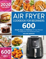 Air Fryer Cookbook for Beginners: Top 600 Simple, Easy and Delicious Air Fryer Recipes for Beginners and Advanced Users 171004876X Book Cover