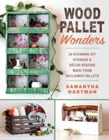 Wood Pallet Wonders: 20 Stunning DIY Storage Decor Designs Made from Reclaimed Pallets 1510727825 Book Cover