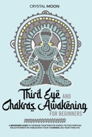 Third eye and Chakras awakening for beginners: A beginners guide to increase your positive energy, to find spiritual enlightenment by unblocking your 7 Chakras like your Third eye. B087SMDQS7 Book Cover